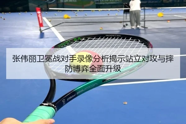张伟丽卫冕战对手录像分析揭示站立对攻与摔防博弈全面升级